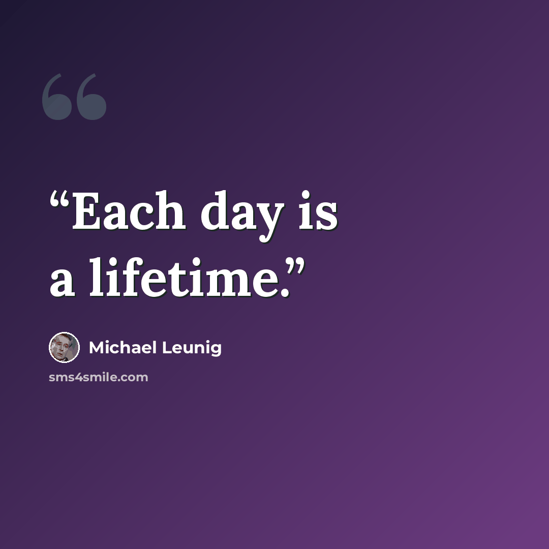 “Each day is a lifetime.” quote by Michael Leunig