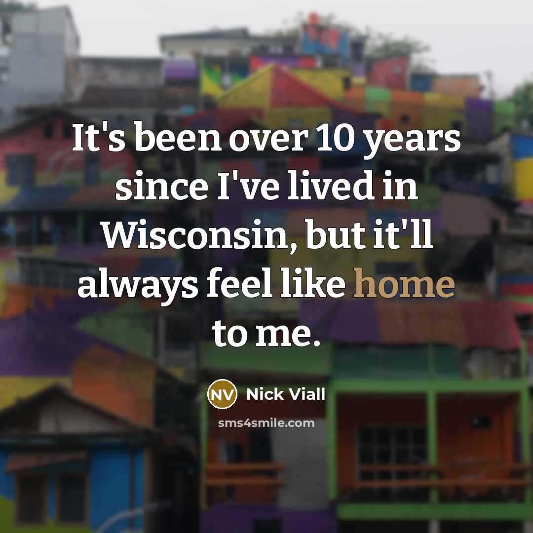 “It's been over 10 years since I've lived in Wisconsin, but it'll always feel like home to me.” quote by Nick Viall