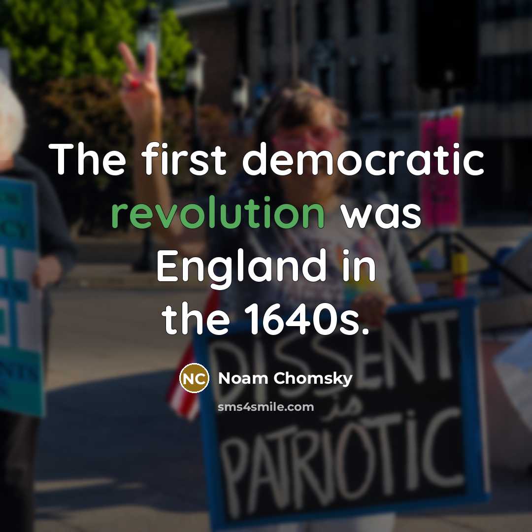 “The first democratic revolution was England in the 1640s.” quote by Noam Chomsky