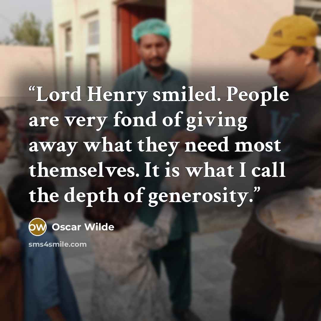 “Lord Henry smiled. People are very fond of giving away what they need most themselves. It is what I call the depth of generosity.” quote by Oscar Wilde