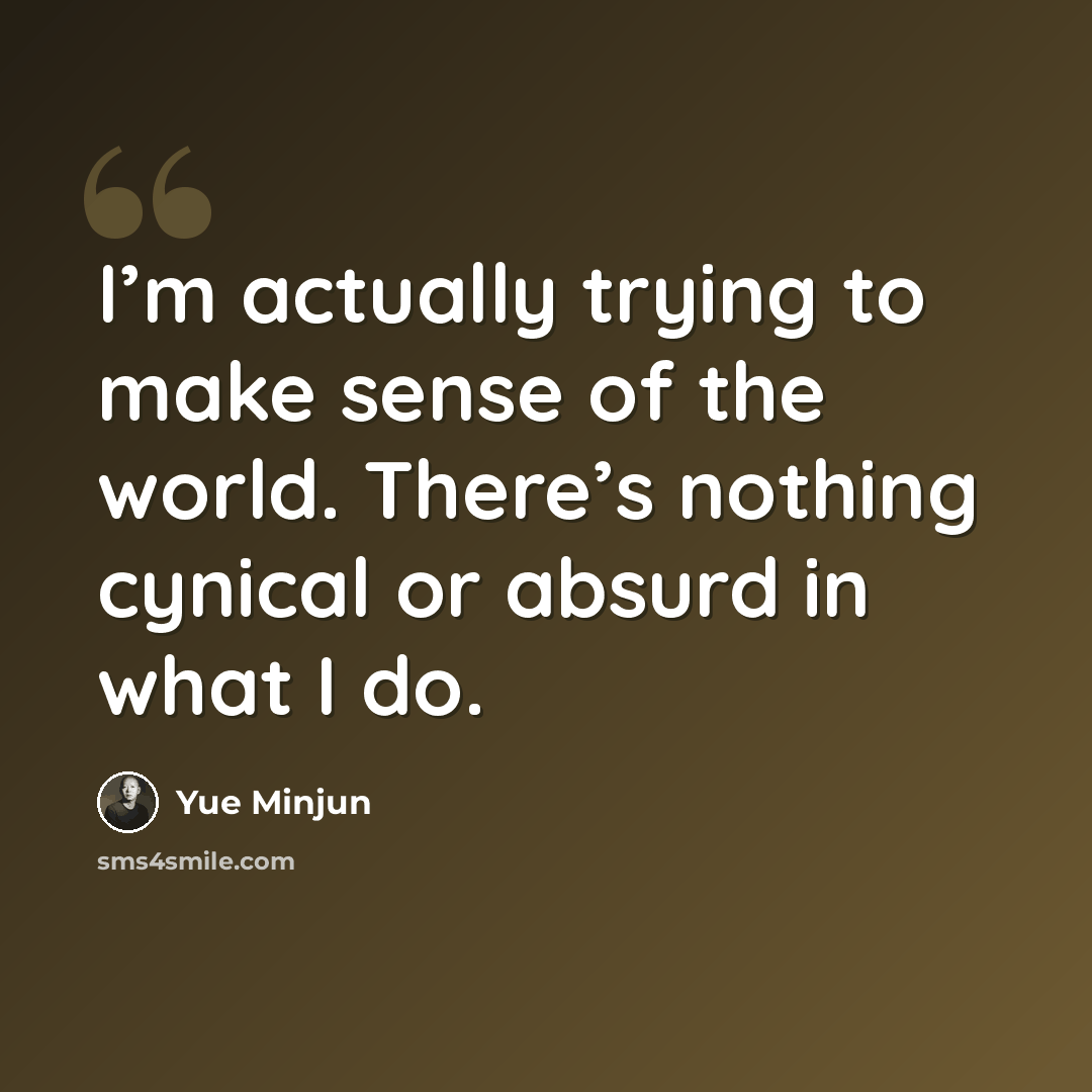 “I’m actually trying to make sense of the world. There’s nothing cynical or absurd in what I do.” quote by Yue Minjun