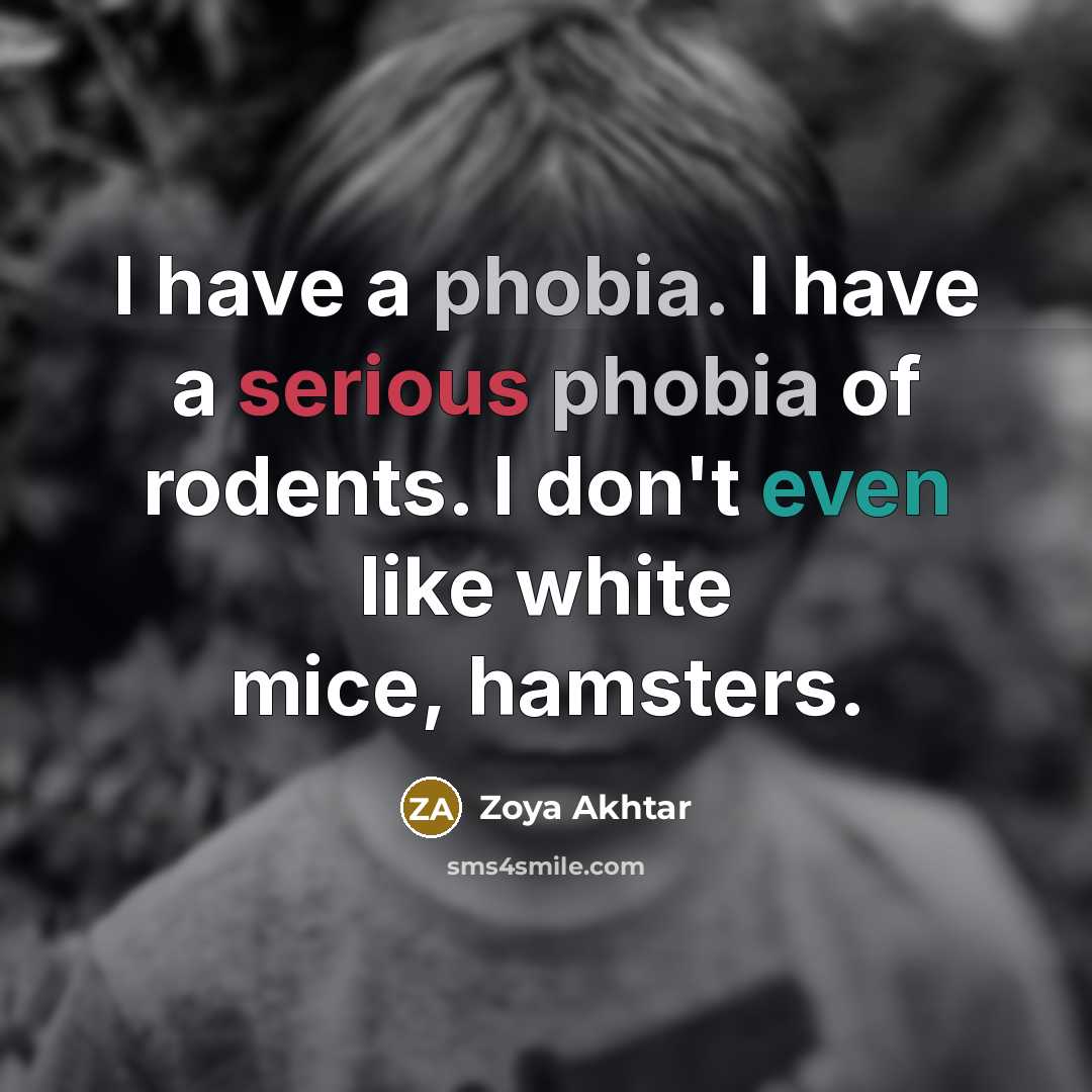 “I have a phobia. I have a serious phobia of rodents. I don't even like white mice, hamsters.” quote by Zoya Akhtar