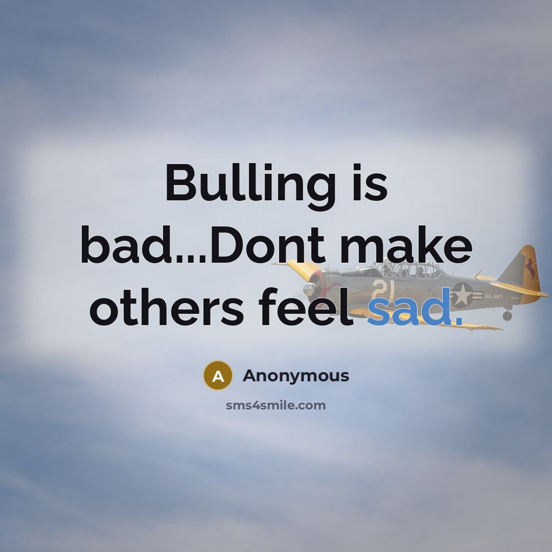 “Bulling is bad...Dont make others feel sad.” quote by Anonymous