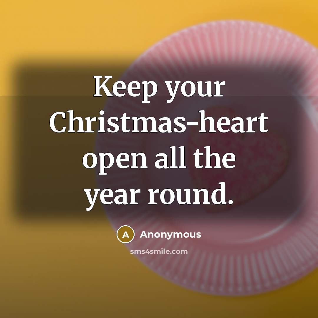 “Keep your Christmas-heart open all the year round.” quote by Anonymous