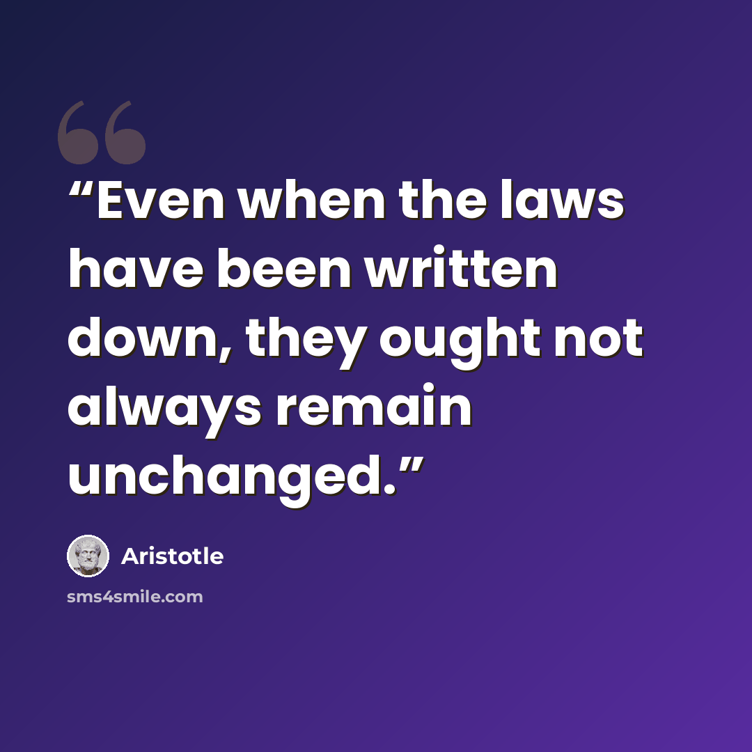 “Even when the laws have been written down, they ought not always remain unchanged.” quote by Aristotle