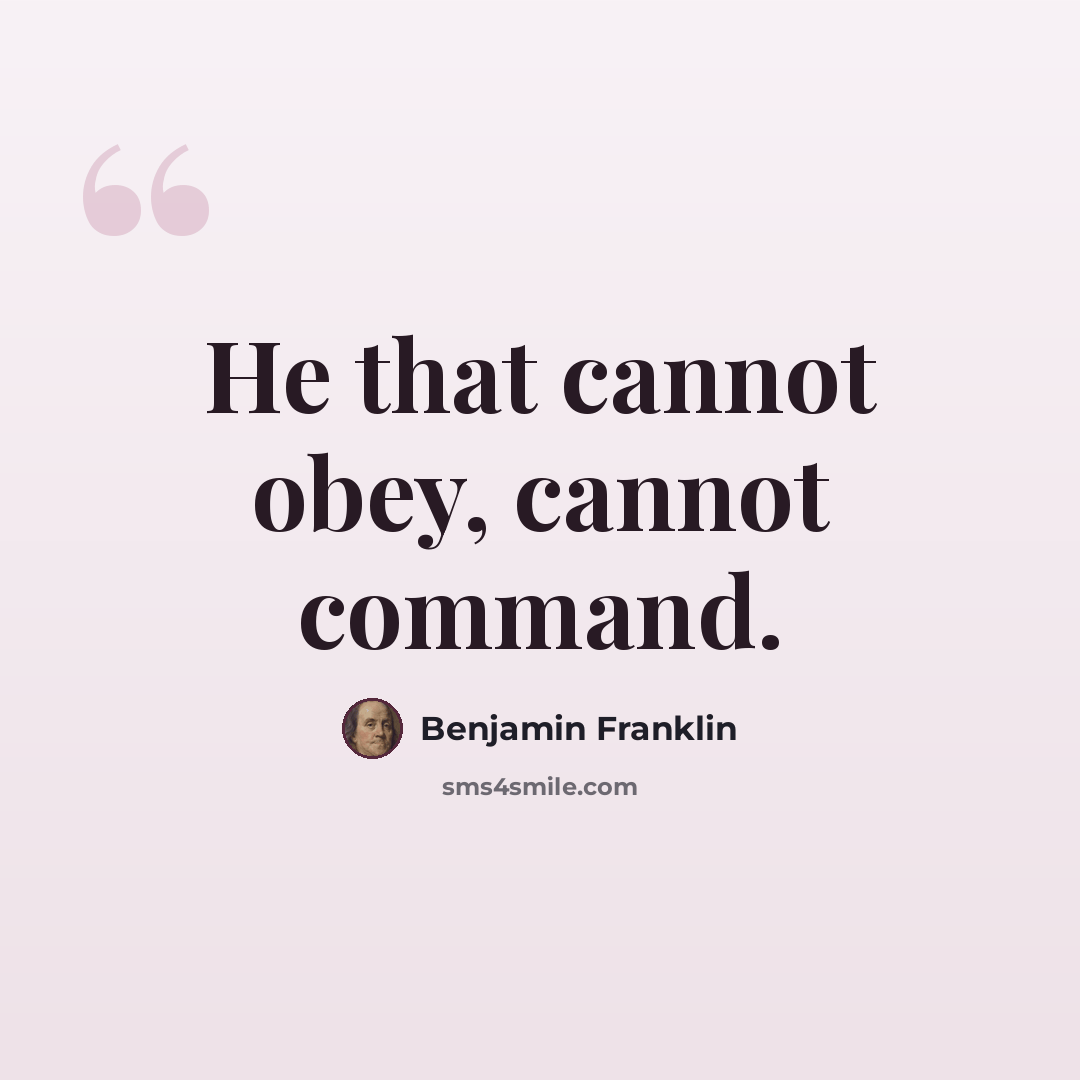“He that cannot obey, cannot command.” quote by Benjamin Franklin