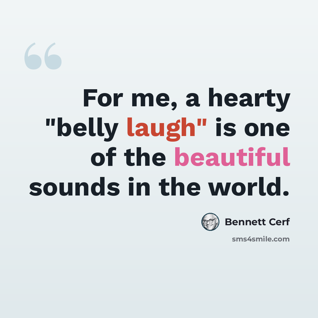 “For me, a hearty "belly laugh" is one of the beautiful sounds in the world.” quote by Bennett Cerf