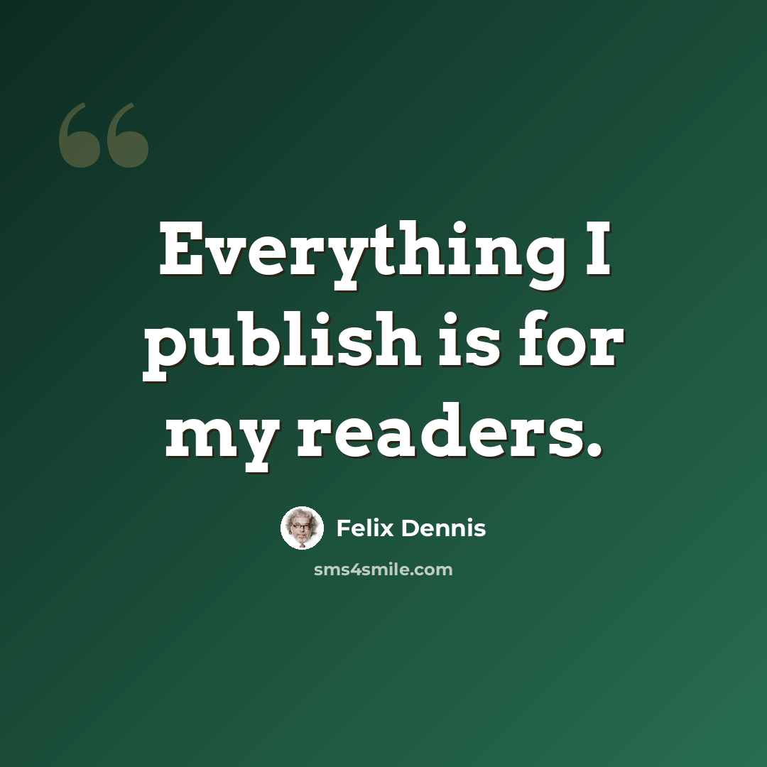 “Everything I publish is for my readers.” quote by Felix Dennis
