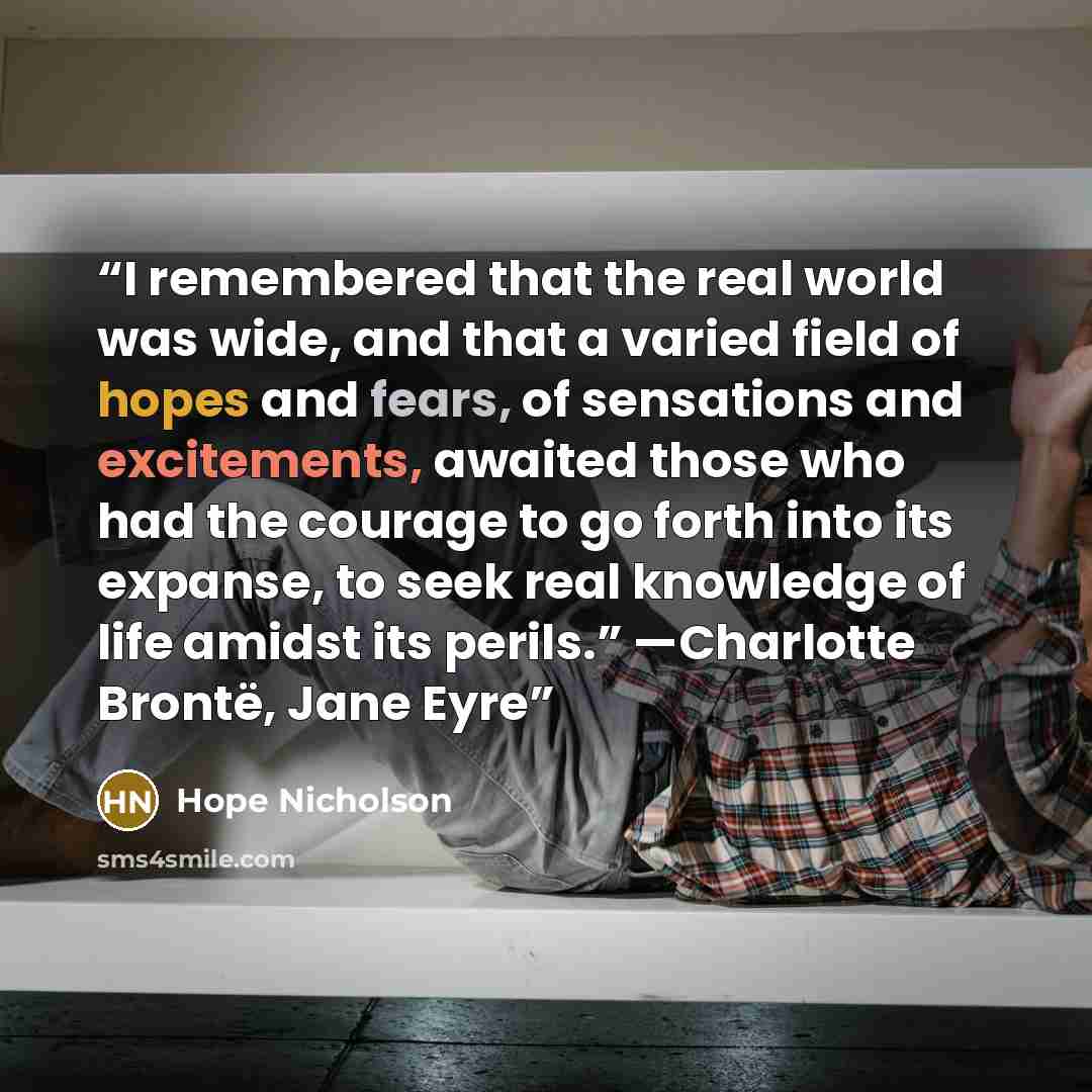 “I remembered that the real world was wide, and that a varied field of hopes and fears, of sensations and excitements, awaited those who had the courage to go forth into its expanse, to seek real knowledge of life amidst its perils.” —Charlotte Brontë, Jane Eyre” quote by Hope Nicholson