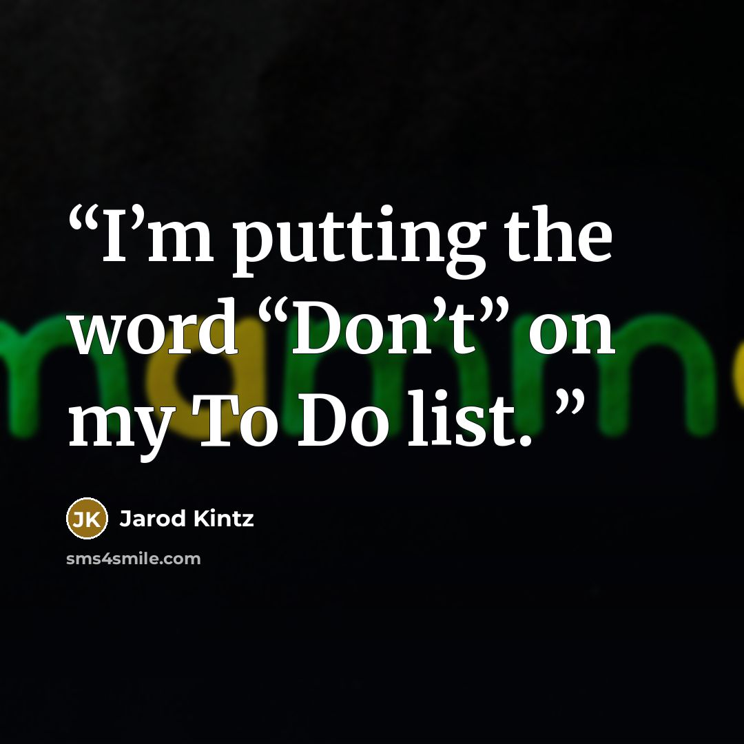“I’m putting the word “Don’t” on my To Do list.” quote by Jarod Kintz