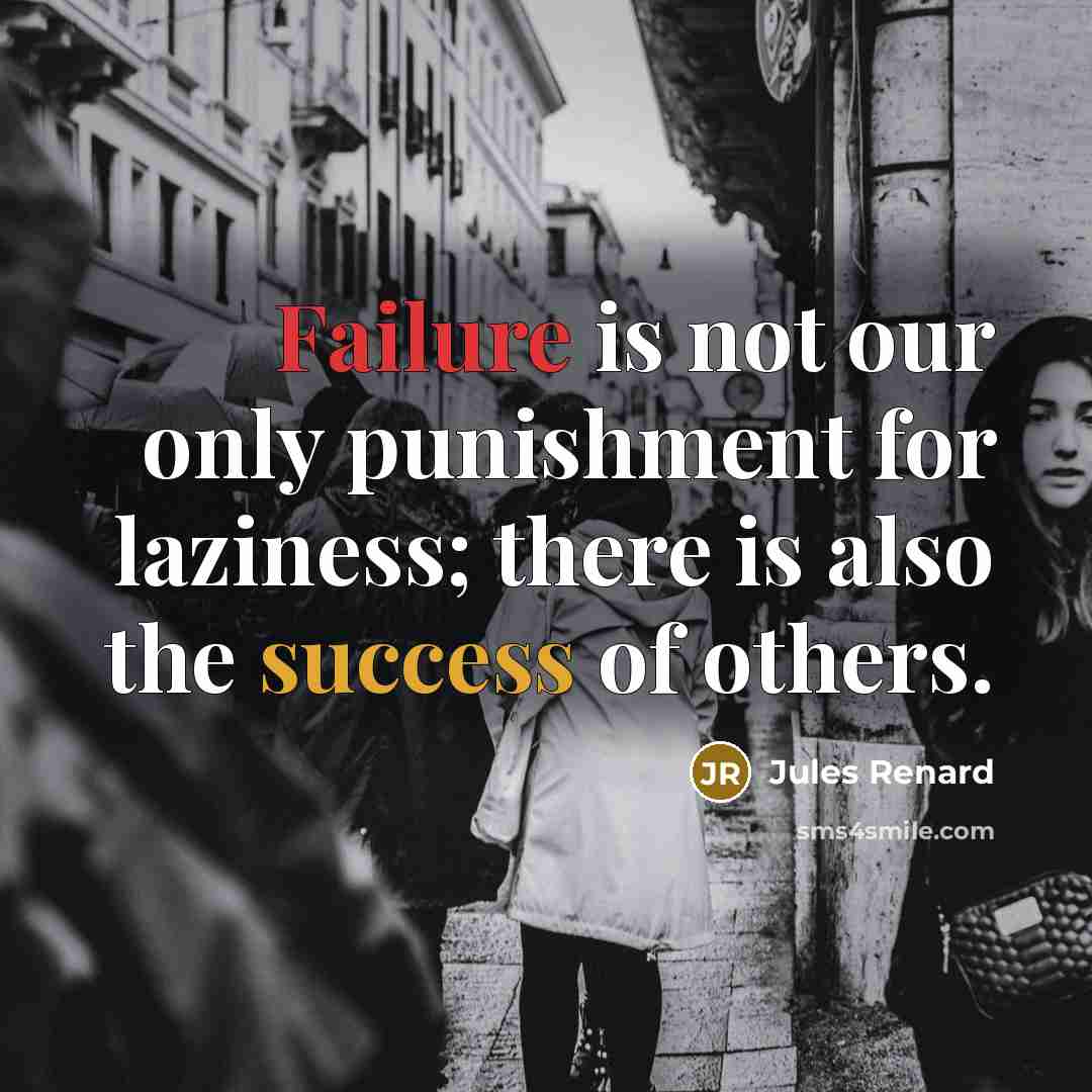 “Failure is not our only punishment for laziness; there is also the success of others.” quote by Jules Renard