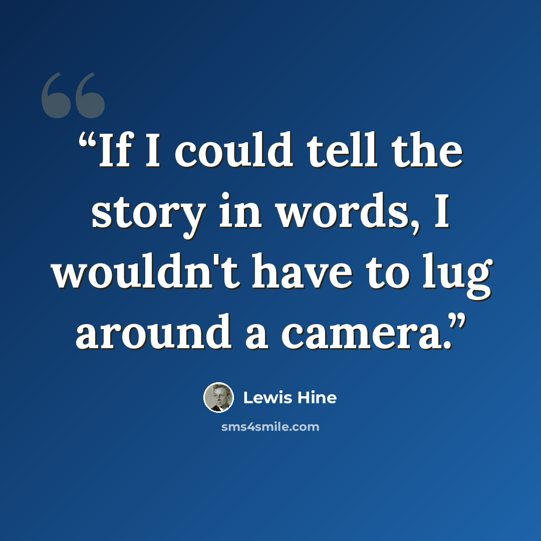 “If I could tell the story in words, I wouldn't have to lug around a camera.” quote by Lewis Hine