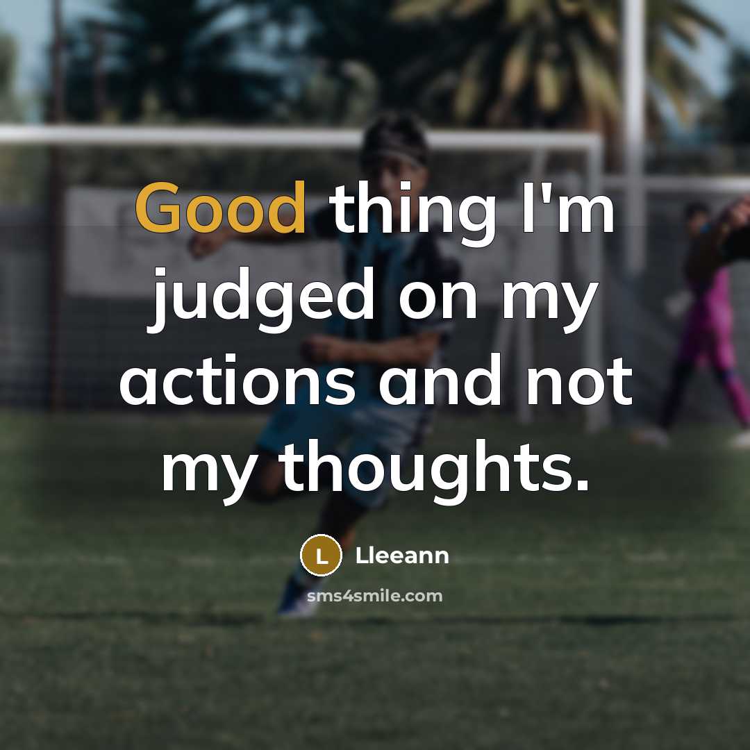 “Good thing I'm judged on my actions and not my thoughts.” quote by Lleeann
