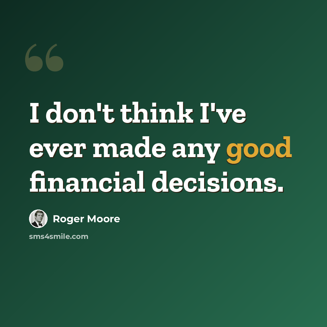 “I don't think I've ever made any good financial decisions.” quote by Roger Moore
