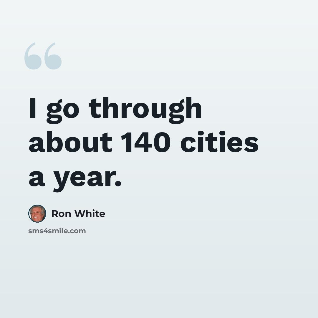 “I go through about 140 cities a year.” quote by Ron White