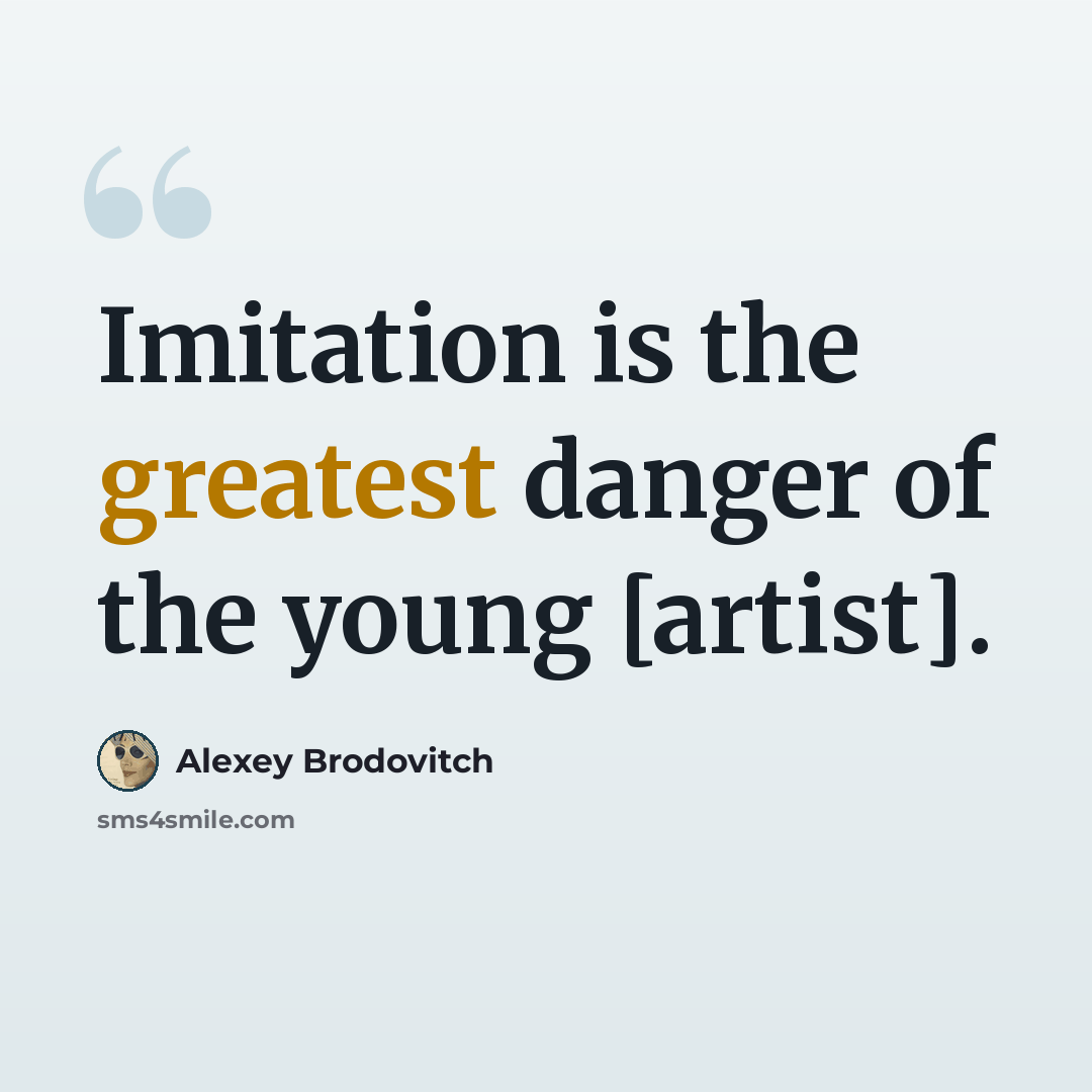 “Imitation is the greatest danger of the young [artist].” quote by Alexey Brodovitch