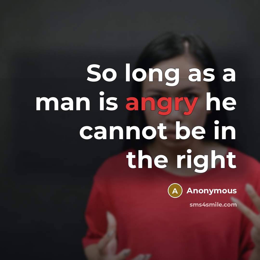 “So long as a man is angry he cannot be in the right” quote by Anonymous