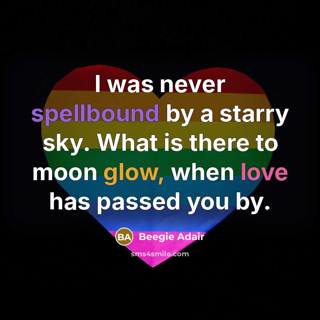 “I was never spellbound by a starry sky. What is there to moon glow, when love has passed you by.” quote by Beegie Adair