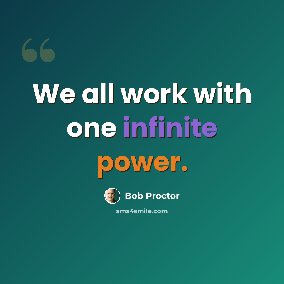 “We all work with one infinite power.” quote by Bob Proctor