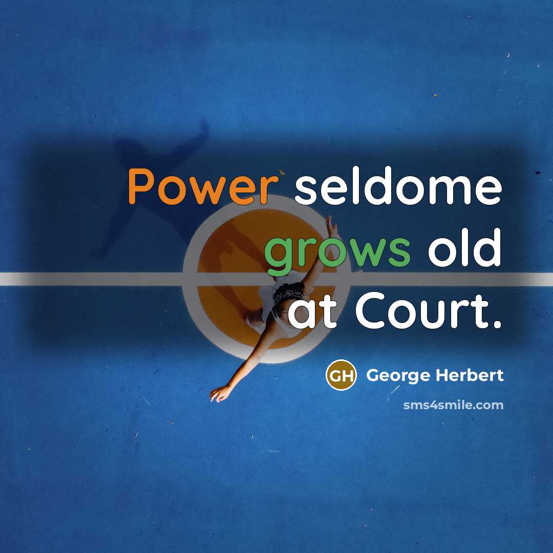 “Power seldome grows old at Court.” quote by George Herbert