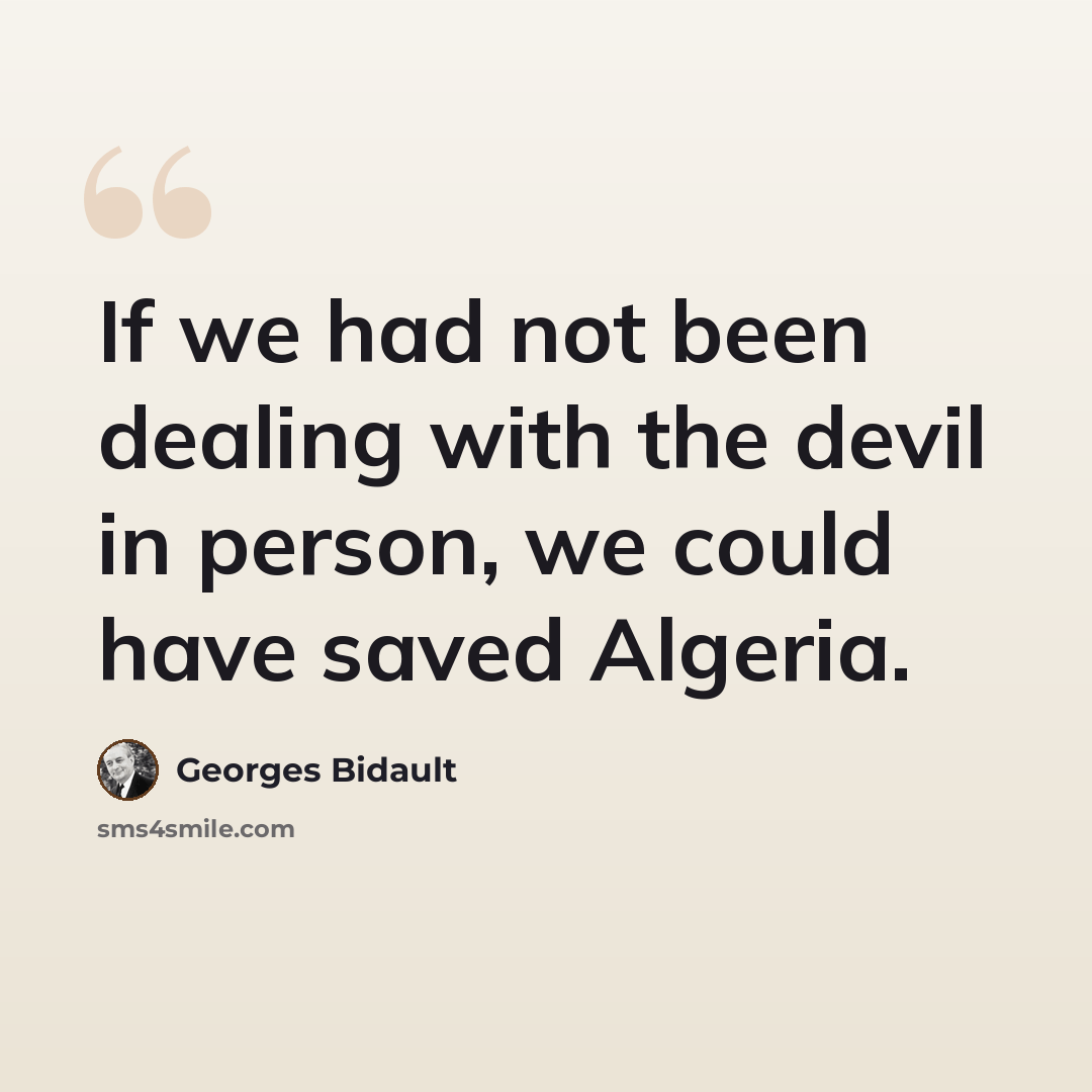 “If we had not been dealing with the devil in person, we could have saved Algeria.” quote by Georges Bidault