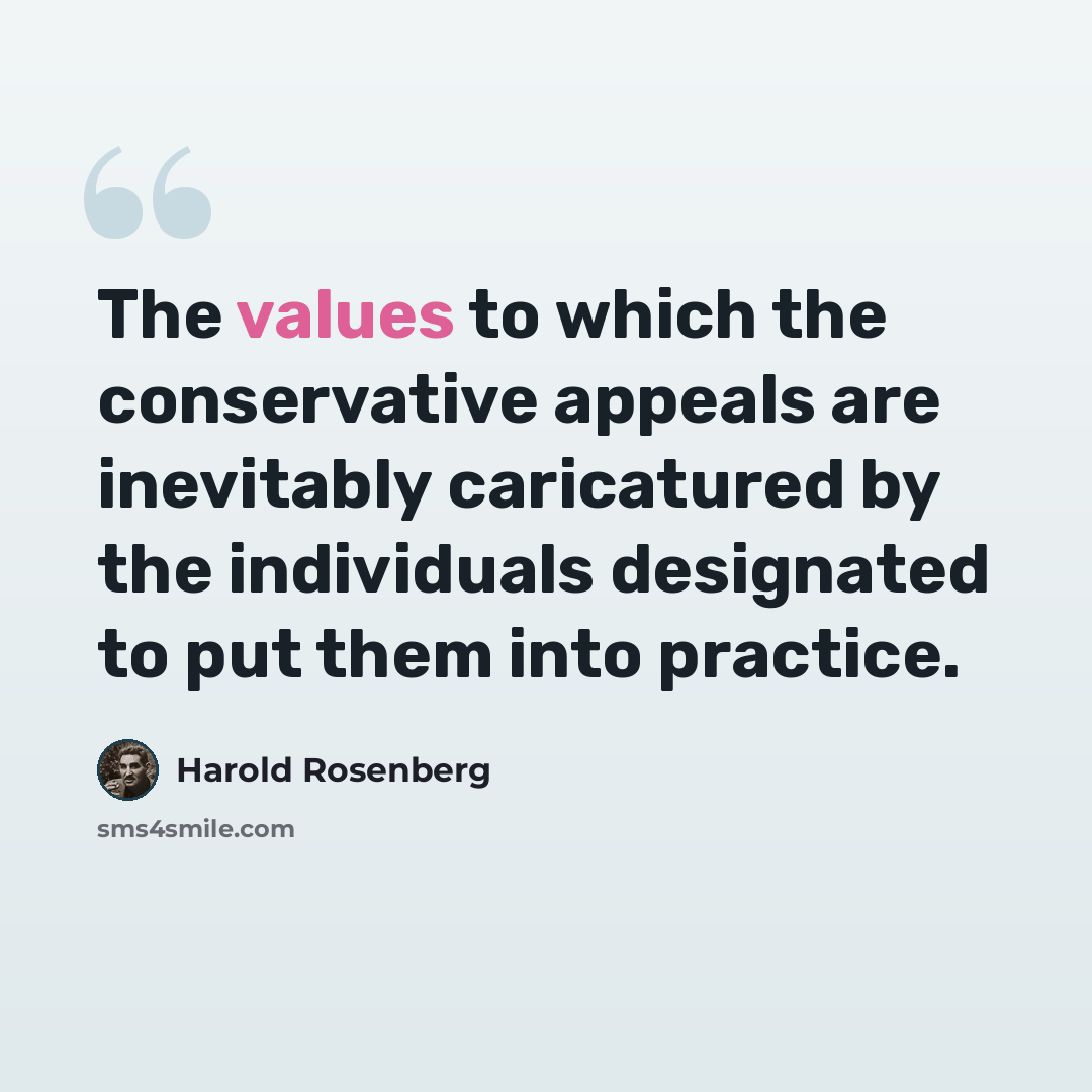 “The values to which the conservative appeals are inevitably caricatured by the individuals designated to put them into practice.” quote by Harold Rosenberg