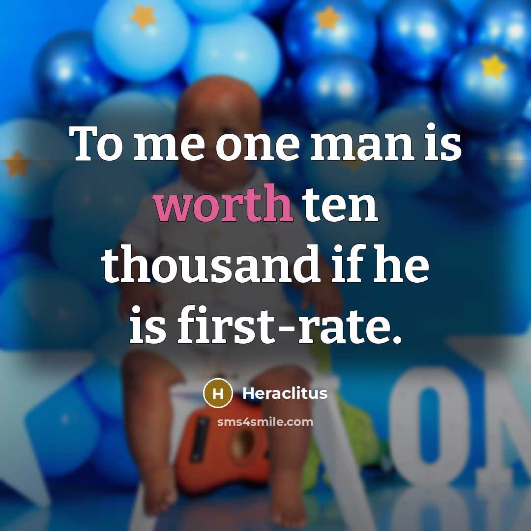 “To me one man is worth ten thousand if he is first-rate.” quote by Heraclitus