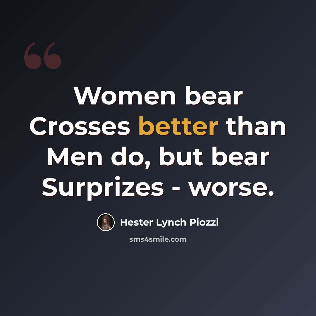 “Women bear Crosses better than Men do, but bear Surprizes - worse.” quote by Hester Lynch Piozzi