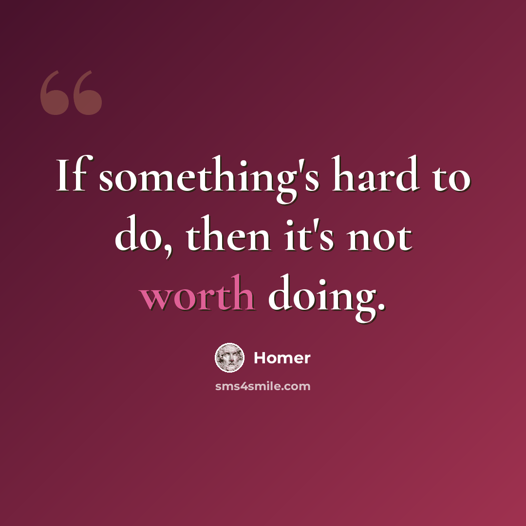 “If something's hard to do, then it's not worth doing.” quote by Homer