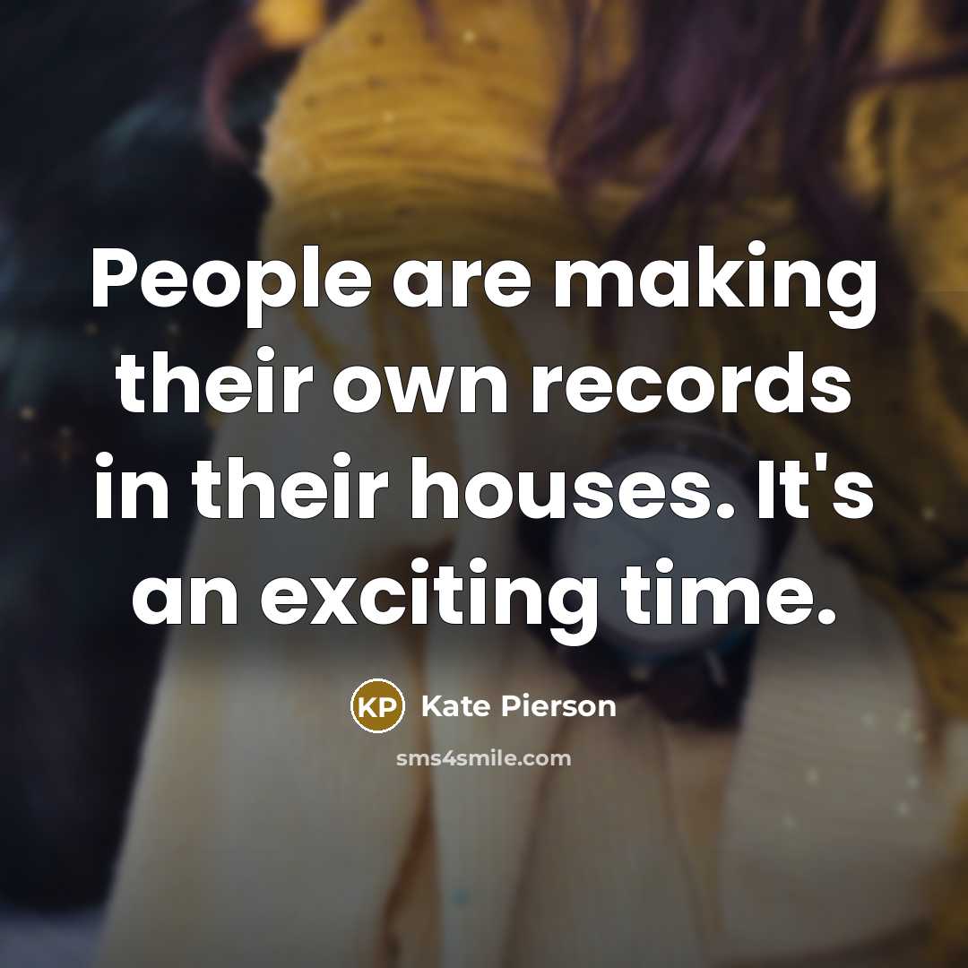 “People are making their own records in their houses. It's an exciting time.” quote by Kate Pierson