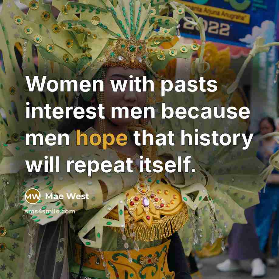 “Women with pasts interest men because men hope that history will repeat itself.” quote by Mae West