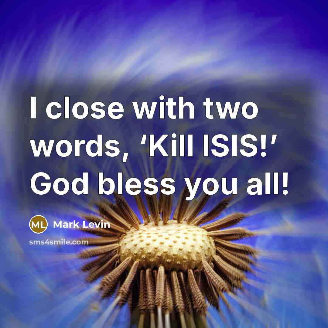 “I close with two words, ‘Kill ISIS!’ God bless you all!” quote by Mark Levin