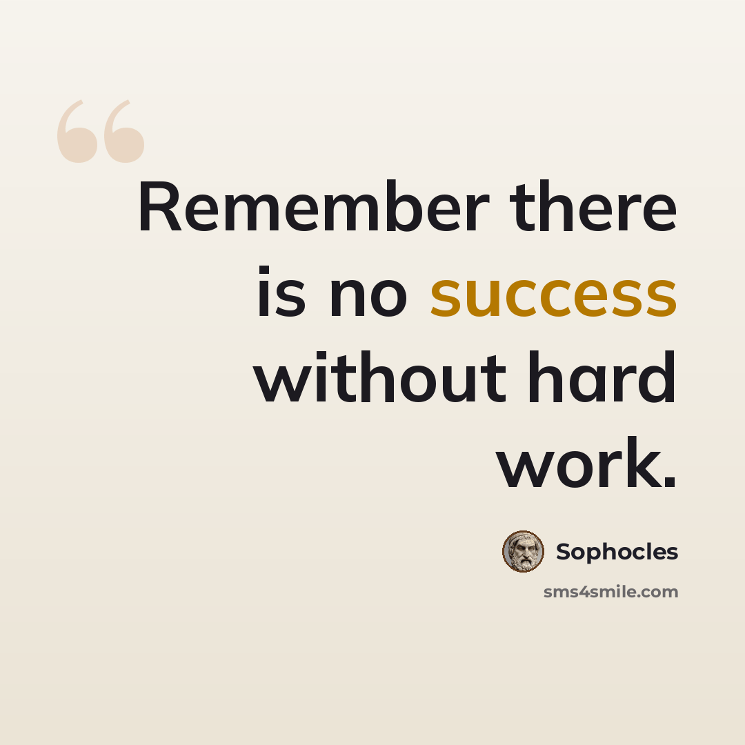 “Remember there is no success without hard work.” quote by Sophocles