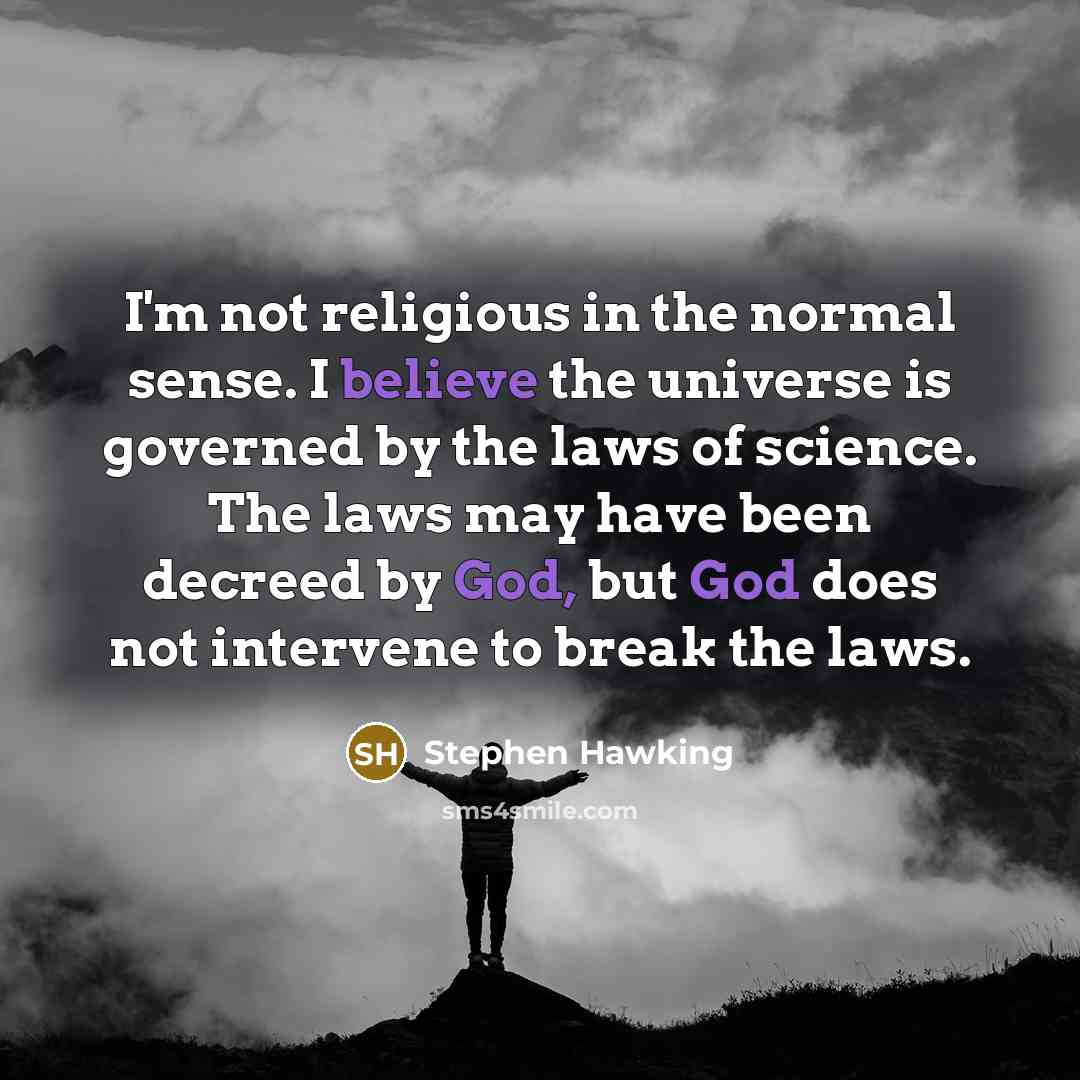 “I'm not religious in the normal sense. I believe the universe is governed by the laws of science. The laws may have been decreed by God, but God does not intervene to break the laws.” quote by Stephen Hawking