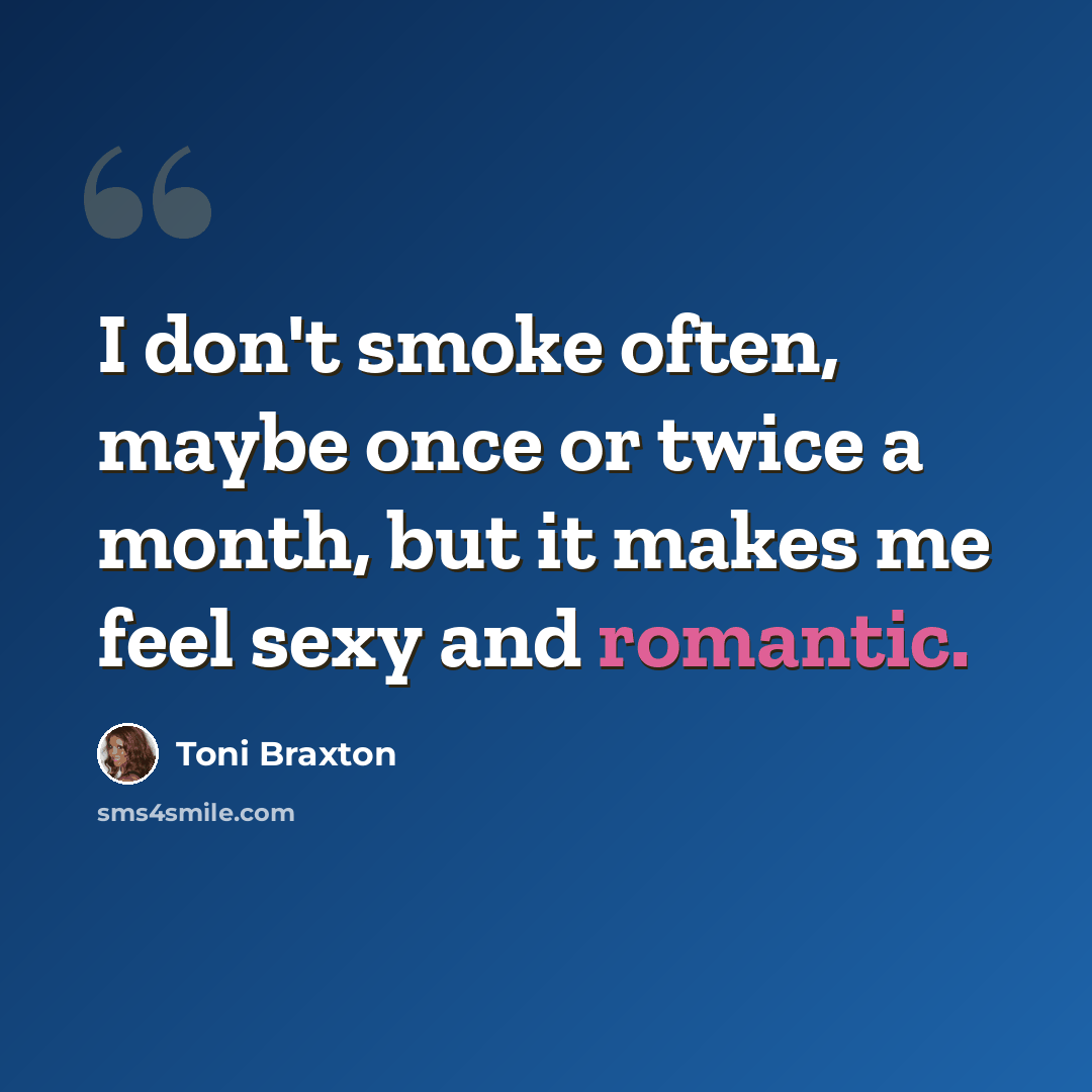 “I don't smoke often, maybe once or twice a month, but it makes me feel sexy and romantic.” quote by Toni Braxton