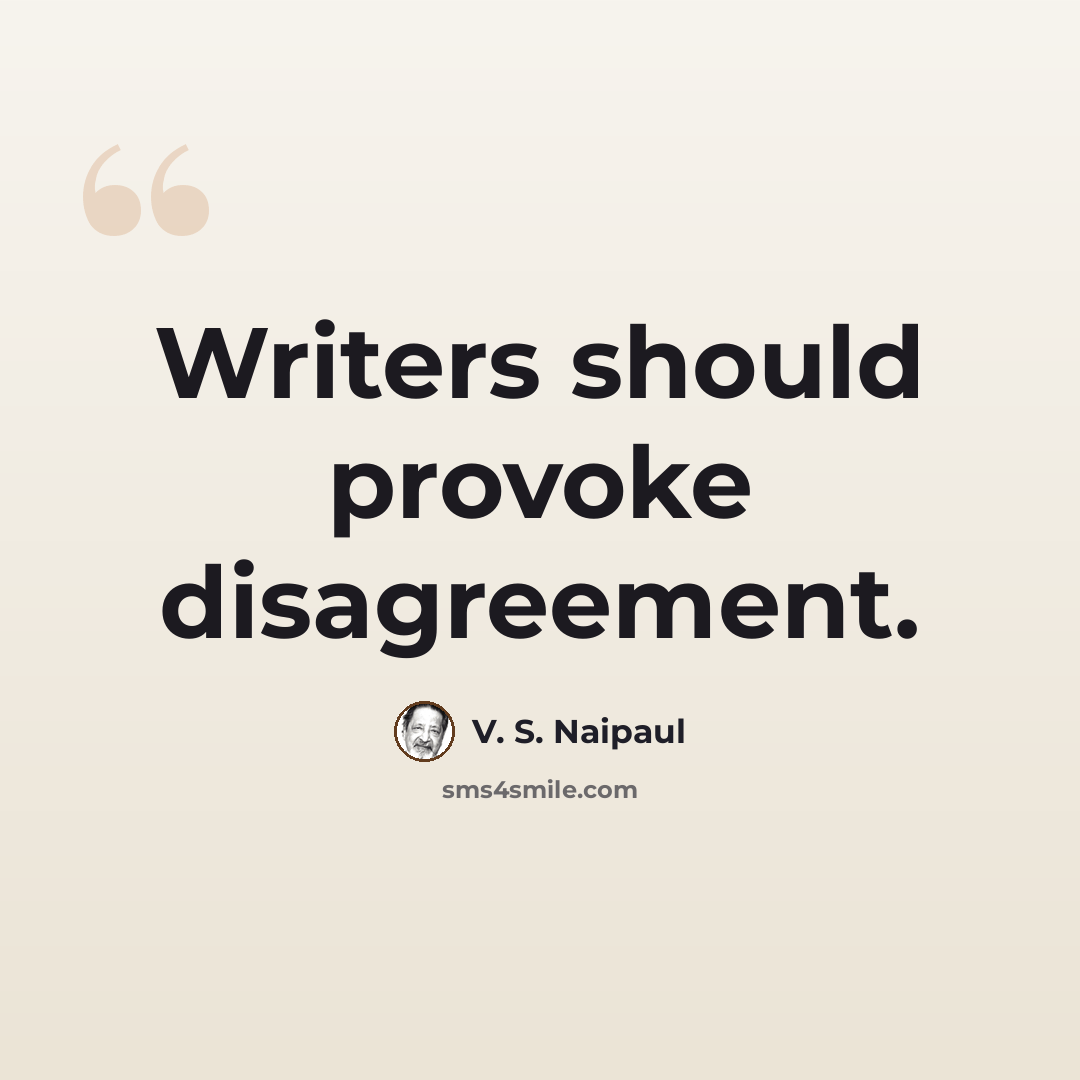 “Writers should provoke disagreement.” quote by V. S. Naipaul