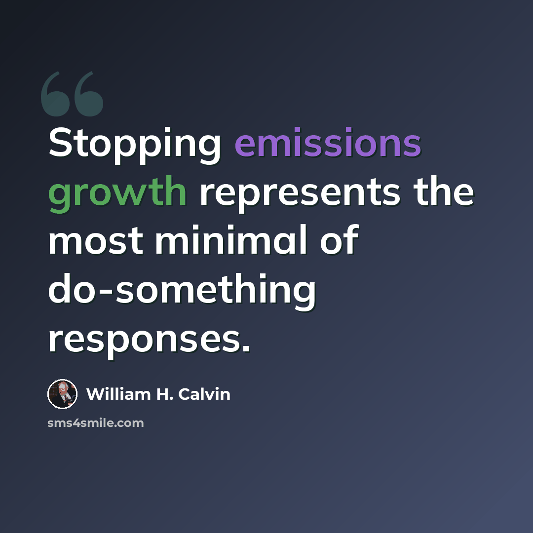 “Stopping emissions growth represents the most minimal of do-something responses.” quote by William H. Calvin
