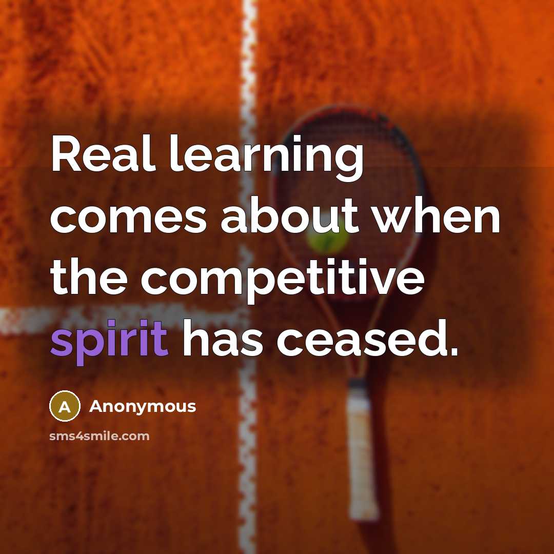 “Real learning comes about when the competitive spirit has ceased.” quote by Anonymous