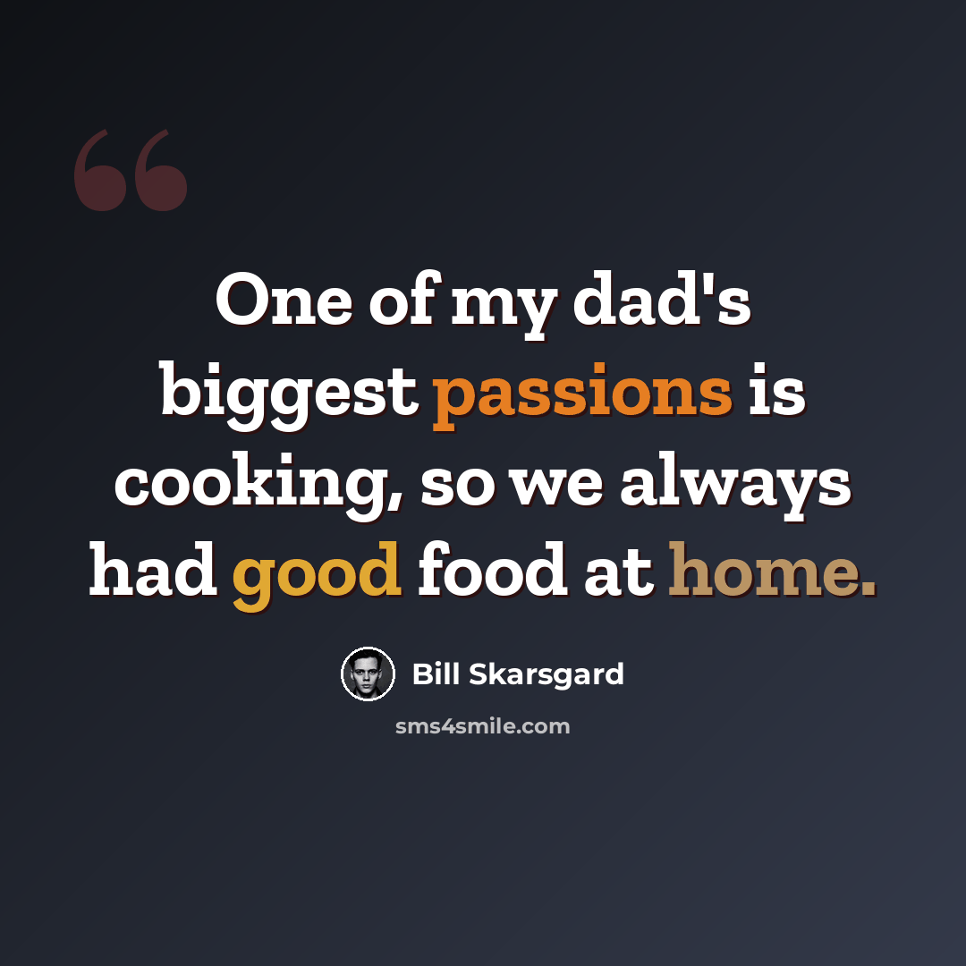 “One of my dad's biggest passions is cooking, so we always had good food at home.” quote by Bill Skarsgard