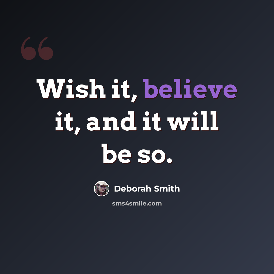 “Wish it, believe it, and it will be so.” quote by Deborah Smith