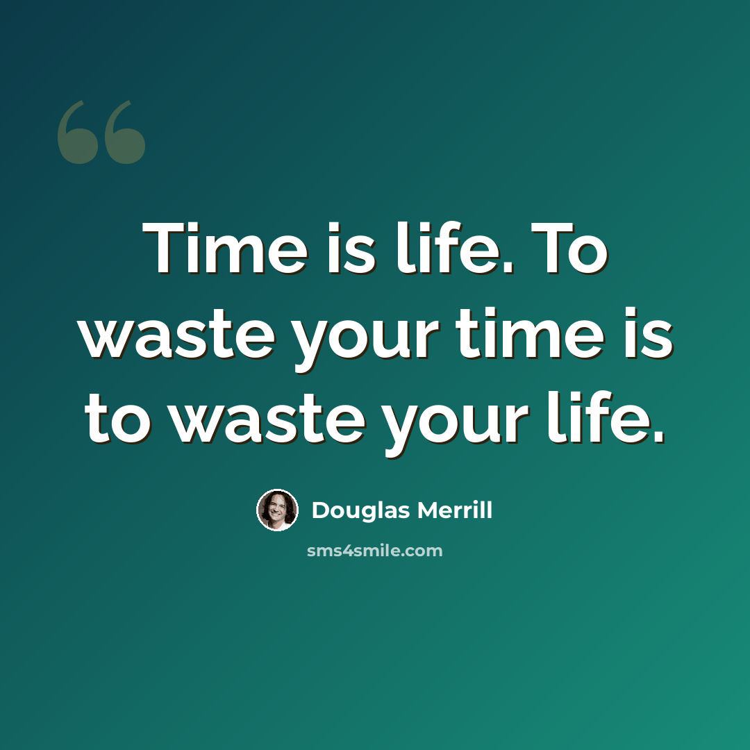 “Time is life. To waste your time is to waste your life.” quote by Douglas Merrill