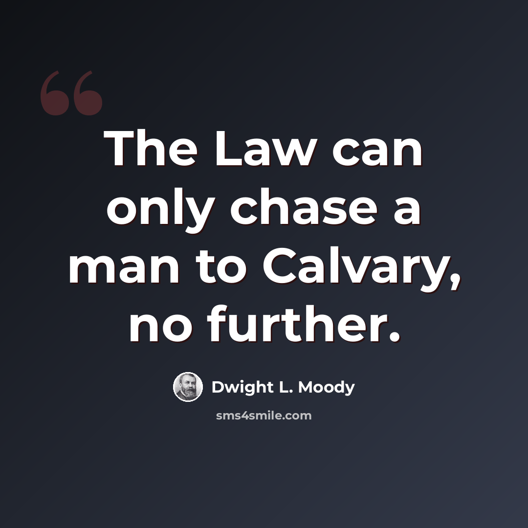 “The Law can only chase a man to Calvary, no further.” quote by Dwight L. Moody