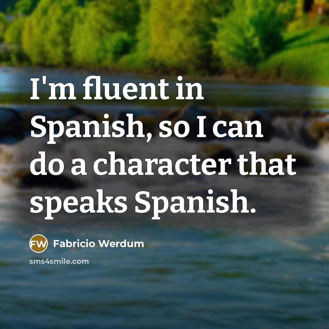 “I'm fluent in Spanish, so I can do a character that speaks Spanish.” quote by Fabricio Werdum