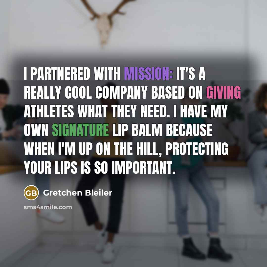 “I partnered with Mission: it's a really cool company based on giving athletes what they need. I have my own signature lip balm because when I'm up on the hill, protecting your lips is so important.” quote by Gretchen Bleiler