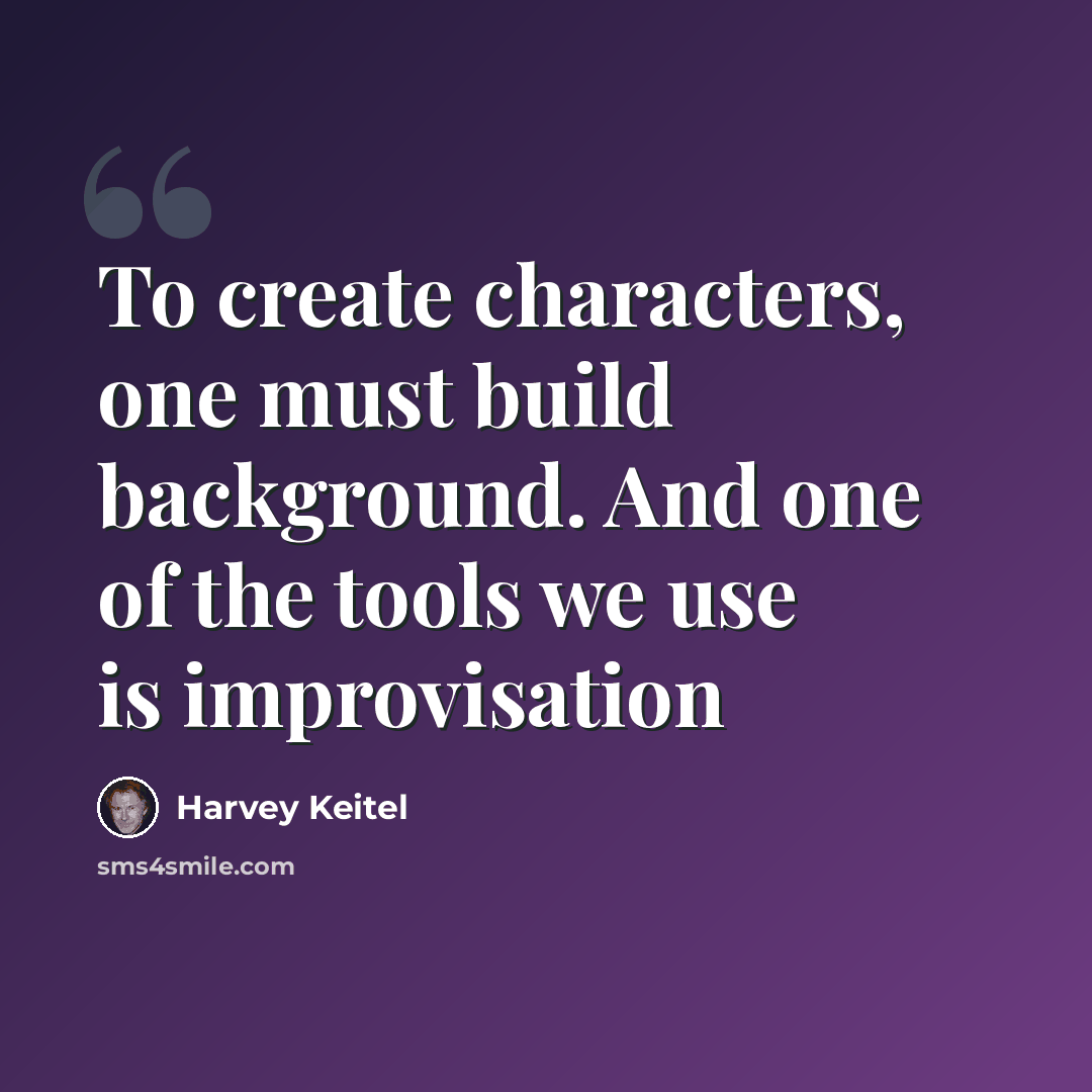“To create characters, one must build background. And one of the tools we use is improvisation” quote by Harvey Keitel
