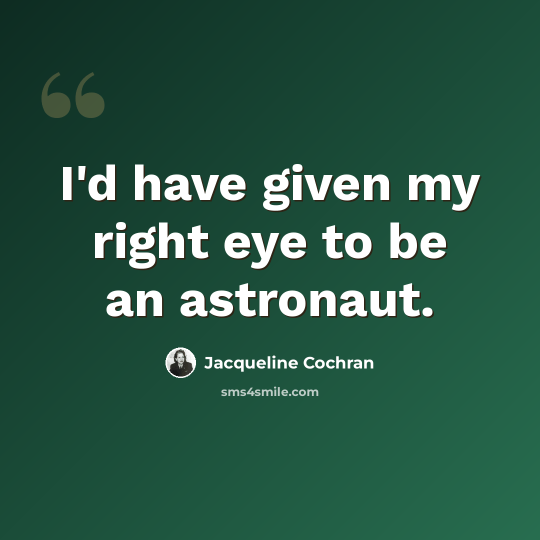 “I'd have given my right eye to be an astronaut.” quote by Jacqueline Cochran
