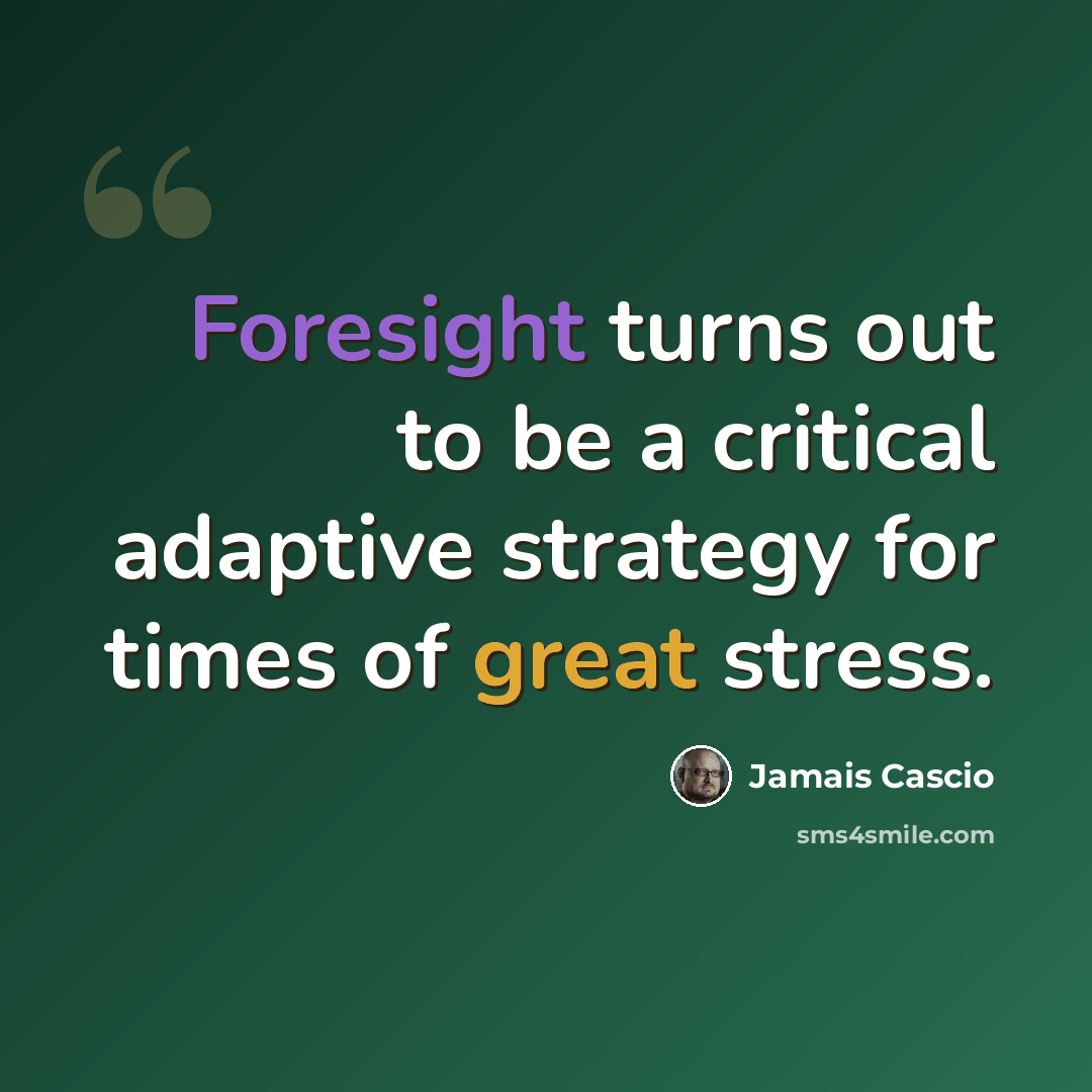 “Foresight turns out to be a critical adaptive strategy for times of great stress.” quote by Jamais Cascio