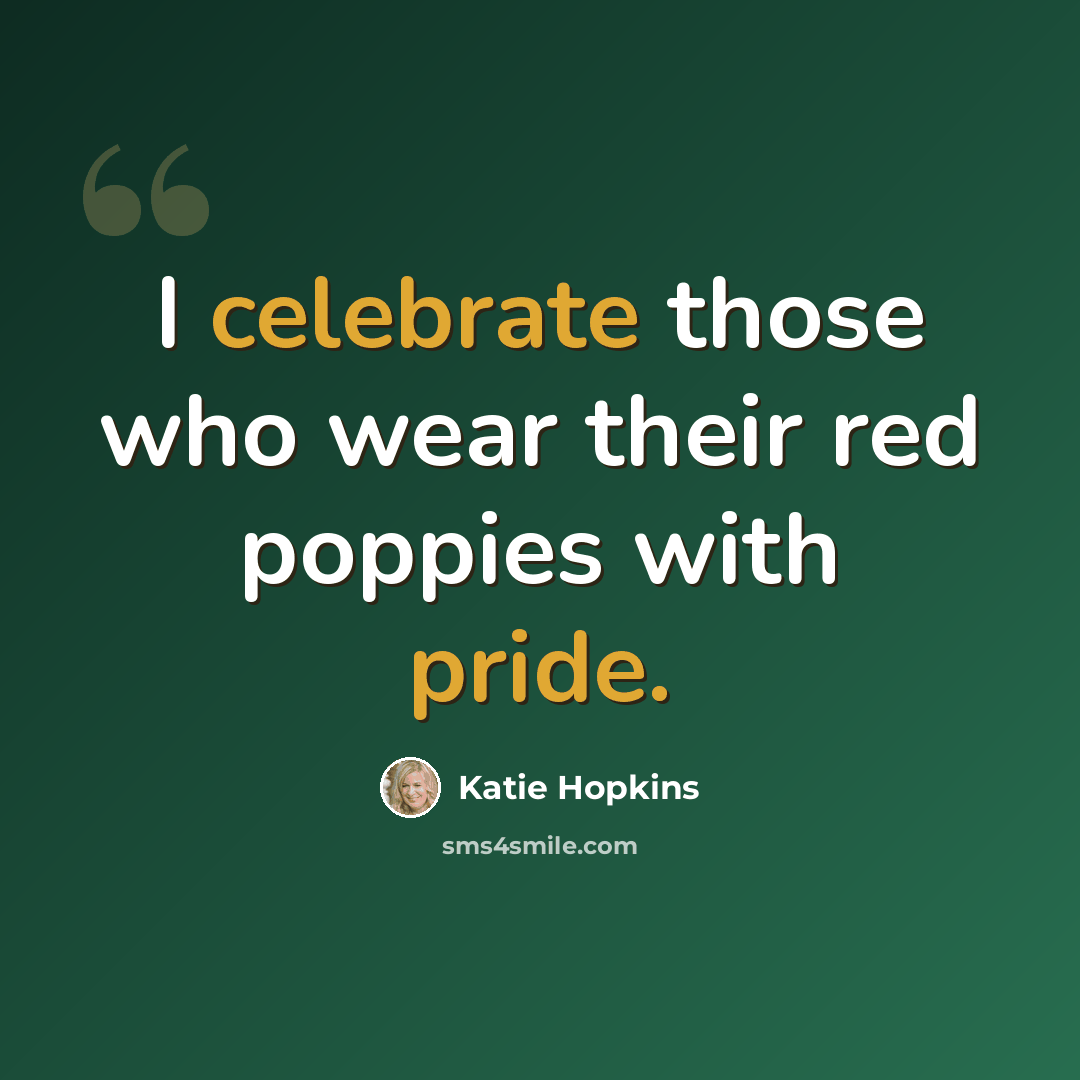 “I celebrate those who wear their red poppies with pride.” quote by Katie Hopkins
