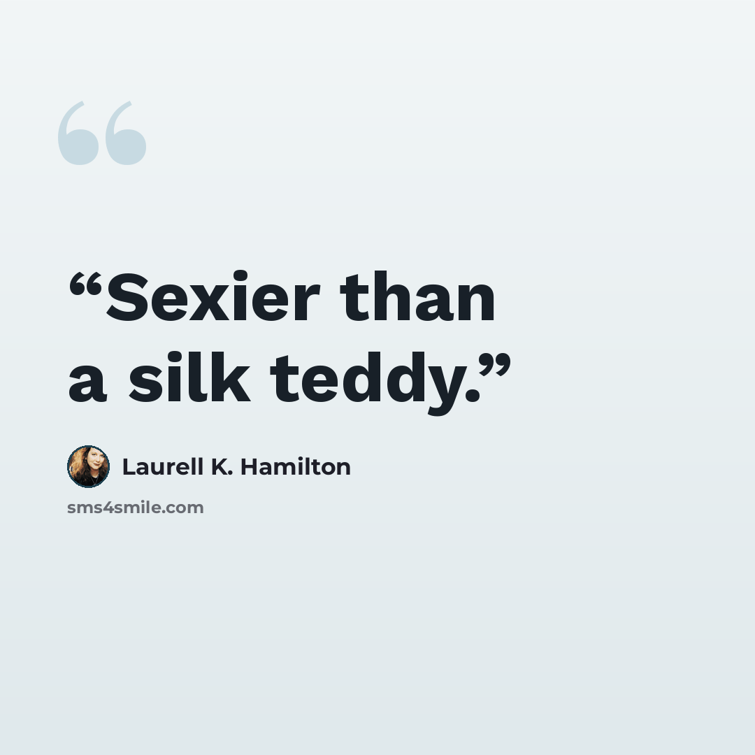 “Sexier than a silk teddy.” quote by Laurell K. Hamilton