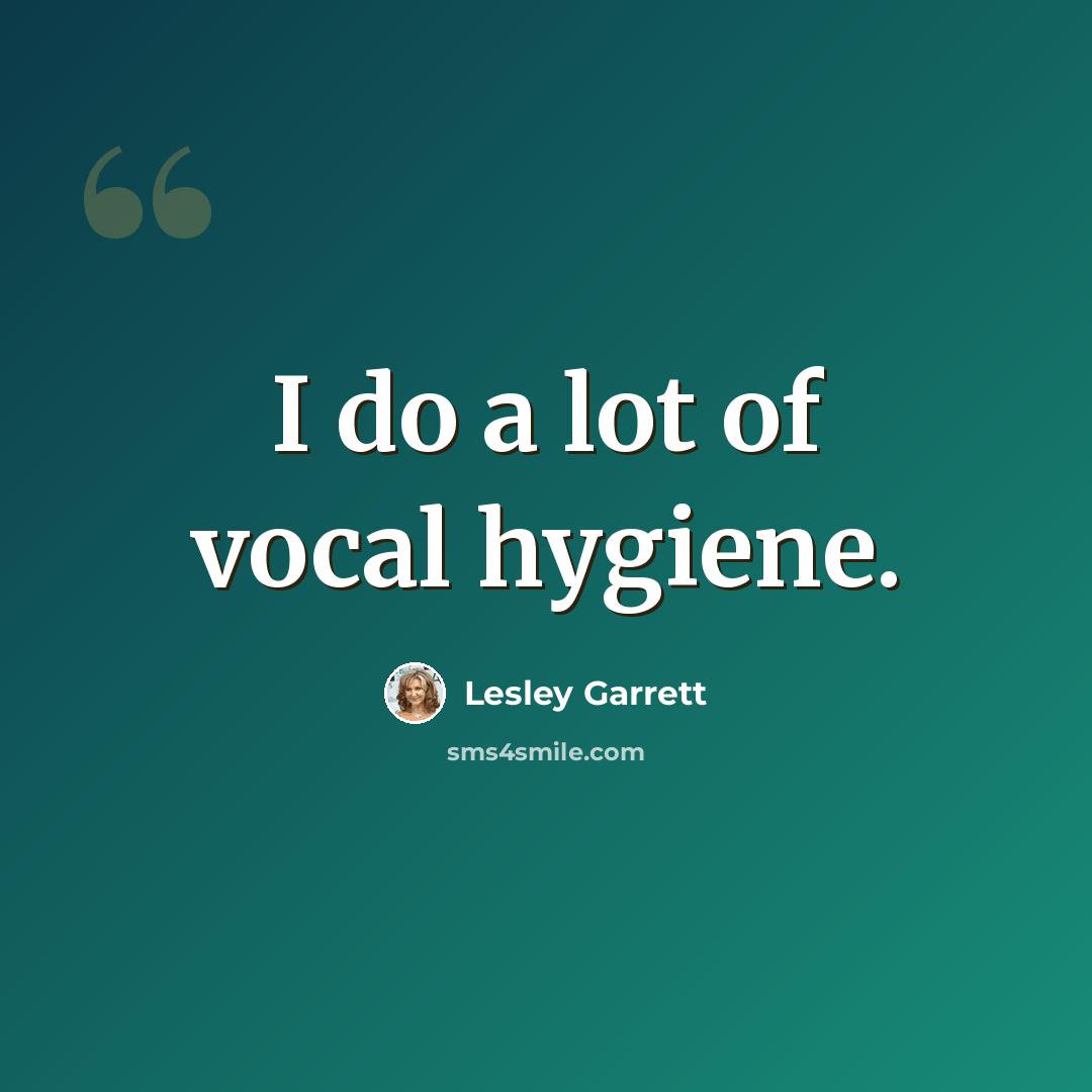 “I do a lot of vocal hygiene.” quote by Lesley Garrett